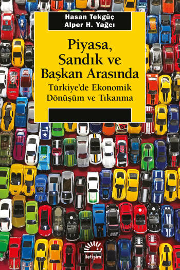 Piyasa, Sandık ve Başkan Arasında-Türkiye'de Ekonomik Dönüşüm ve Tıkanma - Derleyenler: Alper H. Yağcı & Hasan Tekgüç