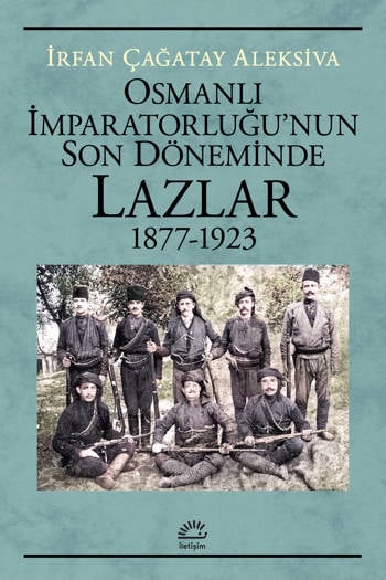 Osmanlı İmparatorluğu'nun Son Döneminde Lazlar (1877-1923) - İrfan Çağatay Aleksiva (280 sayfa)