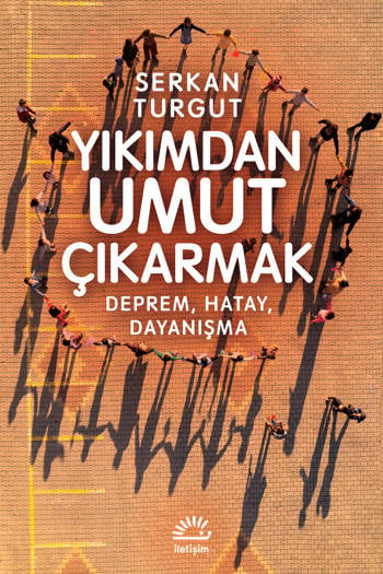 Yıkımdan Umut Çıkarmak-Deprem, Hatay, Dayanışma - Serkan Turgut (246 sayfa)