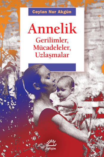 Annelik-Gerilimler, Mücadeleler, Uzlaşmalar - Ceylan Nur Akgün (239 sayfa)