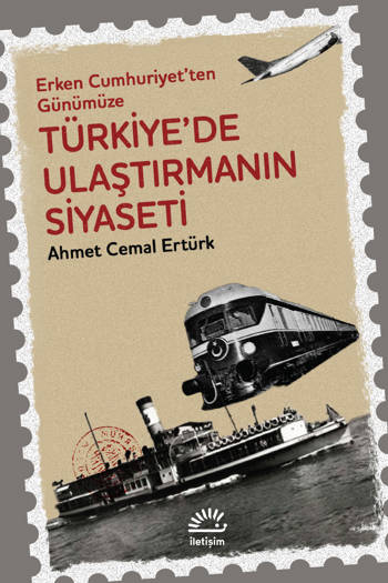 Erken Cumhuriyet'ten Günümüze Türkiye'de Ulaştırmanın Siyaseti - Ahmet Cemal Ertürk (287 sayfa)
