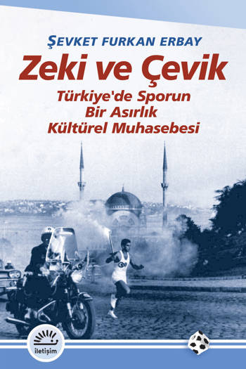 Zeki ve Çevik-Türkiye'de Sporun Bir Asırlık Kültürel Muhasebesi - Şevket Furkan Erbay (232 sayfa)