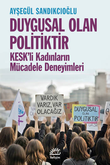Duygusal Olan Politiktir-KESK'li Kadınların Mücadele Deneyimleri - Ayşegül Sandıkcıoğlu (303 sayfa)