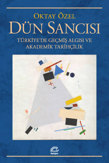 Dün Sancısı-Türkiye'de Geçmiş Algısı ve Akademik Tarihçilik - Oktay Özel (484 sayfa)