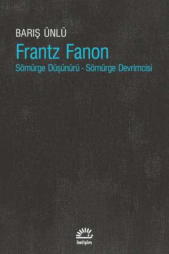 Frantz Fanon-Sömürge Düşünürü - Sömürge Devrimcisi - Barış Ünlü (183 sayfa)