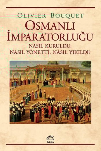 Osmanlı İmparatorluğu-Nasıl Kuruldu, Nasıl Yönetti, Nasıl Yıkıldı? - Olivier Bouquet (Çev. İsmet Birkan) (415 sayfa)