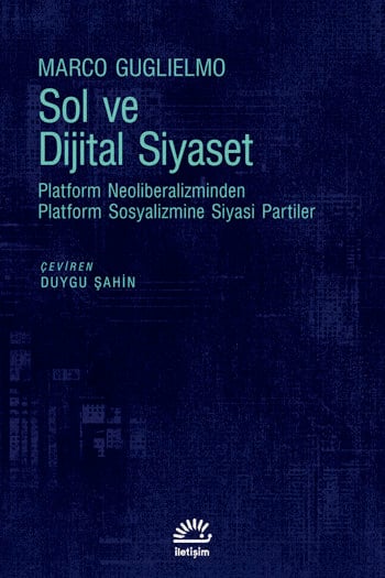 Sol ve Dijital Siyaset-Platform Neoliberalizminden Platform Sosyalizmine Siyasi Partiler - Marco Guglielmo (Çev. Duygu Şahin) (331 sayfa)