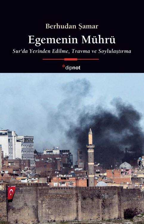 Egemenin Mührü-Sur’da Yerinden Edilme, Travma ve Soylulaştırma - Berhudan Şamar (216 sayfa)