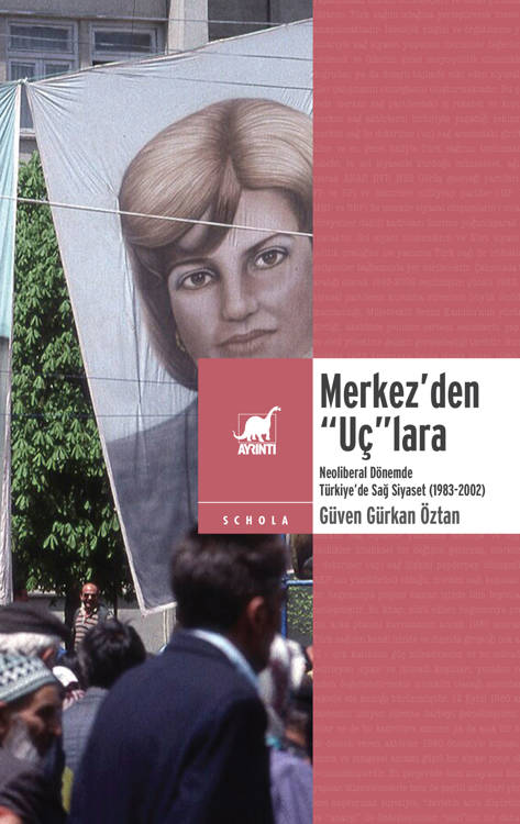 Merkez’den “Uç”lara - Neoliberal Dönemde Türkiye’de Sağ Siyaset (1983-2002) - Güven Gürkan Öztan (352 sayfa)