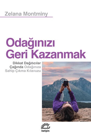 Odağınızı Geri Kazanmak - Dikkat Dağıtıcılar Çağında Odağınıza Sahip Çıkma Kılavuzu - Zelana Montminy (Çev. Mercan Yurdakuler) (327 sayfa)