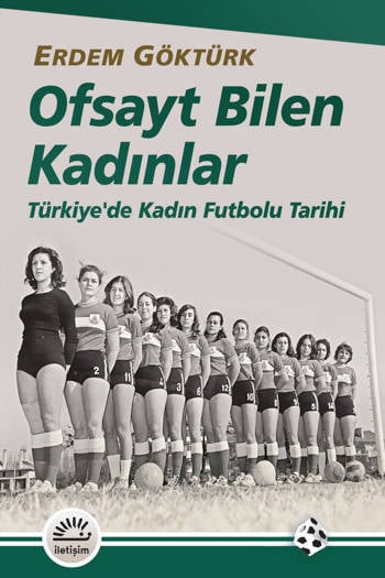 Ofsayt Bilen Kadınlar - Türkiye'de Kadın Futbolu Tarihi - Erdem Göktürk (208 sayfa)