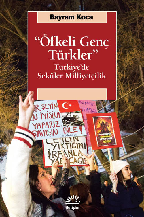 “Öfkeli Genç Türkler”-Türkiye'de Seküler Milliyetçilik - Bayram Koca (216 sayfa)