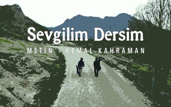 Metin - Kemal Kahraman “Sevgilim Dersim” şarkısını yayınladı