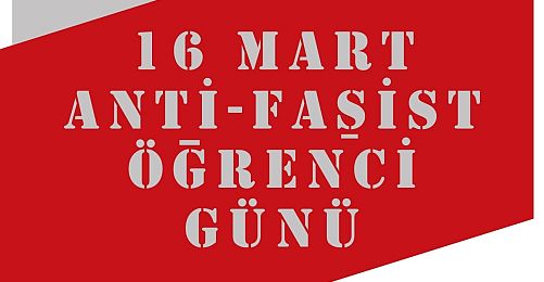 16 Mart "Anti-faşist Öğrenci Günü" Olsun