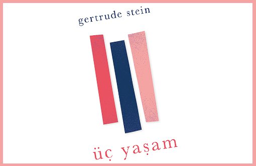 Gertrude Stein'ın "Üç Yaşam" Kitabı Türkçe'de