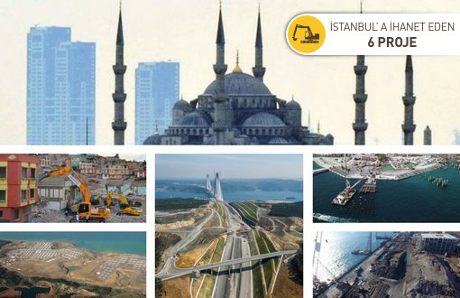 Erdoğan’ın İstanbul’a 6 "İhanet" Projesi