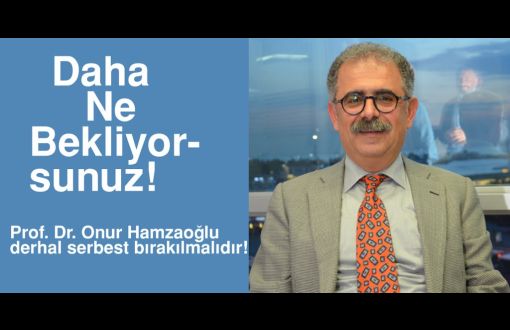 "Onur Hamzaoğlu Acilen Serbest Bırakılsın"