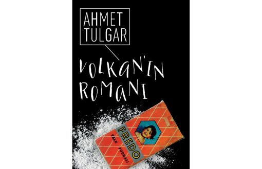  Ahmet Tulgar: Volkan’ın Romanı’yla Edebiyatın Kalıcılığını Hissettim